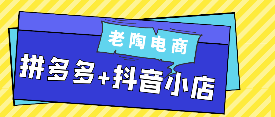 老陶电商拼多多+抖音小店