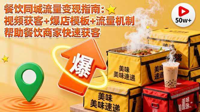 （16242期）餐饮同城流量变现指南：视频获客+爆店模板+流量机制 帮助餐饮商家快速获客