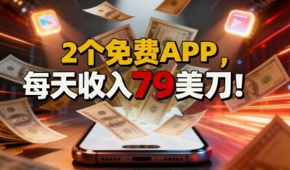 2个免费APP，轻松挣美刀，1天收入79刀，0门槛，当天就有收入