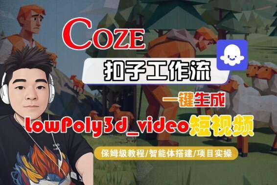 Coze扣子智能体工作流一键生成“LowPoly3d_video“短视频，全流程保姆级教学