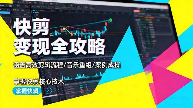 （16382期）快剪变现全攻略：涵盖高效剪辑流程/音乐重组/案例实操，掌握快剪核心技术