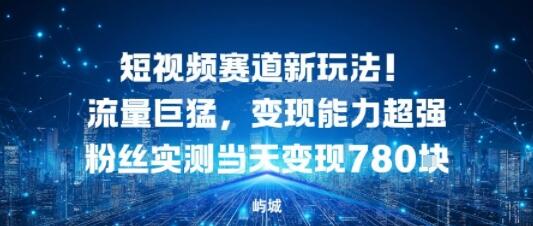 短视频赛道新玩法！流量巨猛，变现能力超强粉丝实测当天变现7张