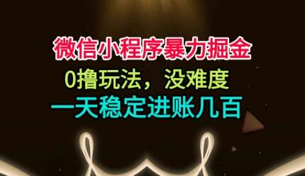 微信小程序暴力掘金，0撸玩法，没难度，一天稳定进账几张【揭秘】