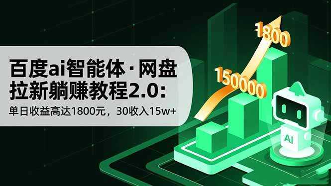 （16565期）百度ai智能体·网盘拉新躺赚教程2.0：单日收益高达1800元，30收入15w+
