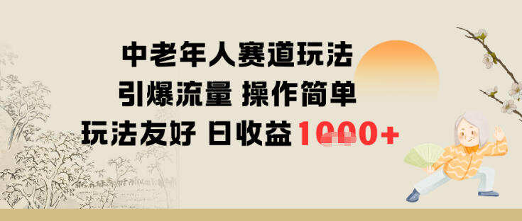 中老年人赛道玩法引爆流量操作简单玩法友好日收益多张