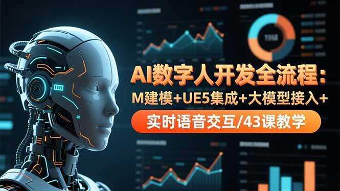 （16604期）AI数字人开发全流程：M建模+UE5集成+大模型接入+实时语音交互/43课教学
