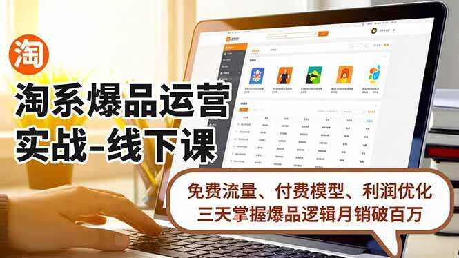 （16714期）淘系爆品运营实战-线下课，免费流量、付费模型、利润优化，三天掌握爆品逻辑月销破百万