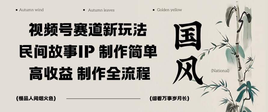 视频号赛道新玩法，民间故事IP，制作简单，高收益，制作全流程
