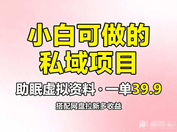 小白可做的私域项目,助眠虚拟资料,一单39.9,搭配网盘拉新多收益
