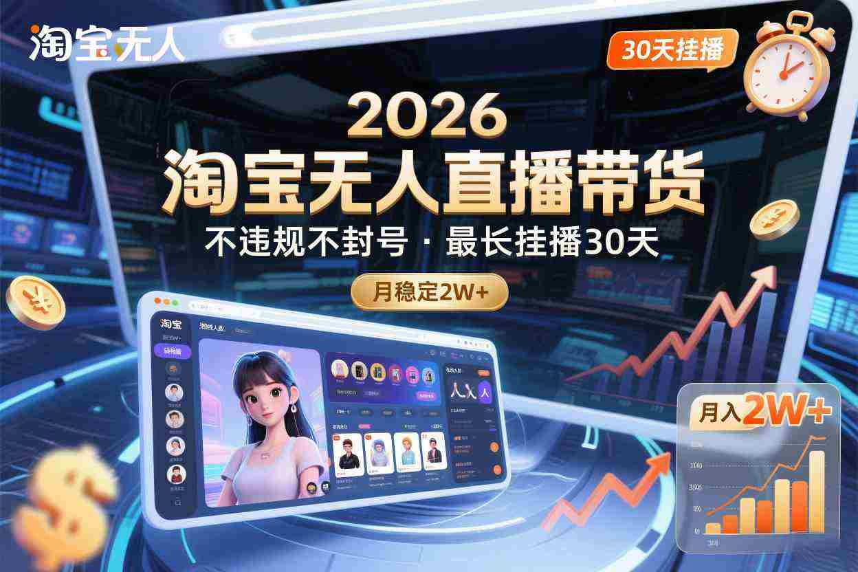 2026淘宝无人直播带货，不违规不封号，最长挂播30天，月稳定2W+