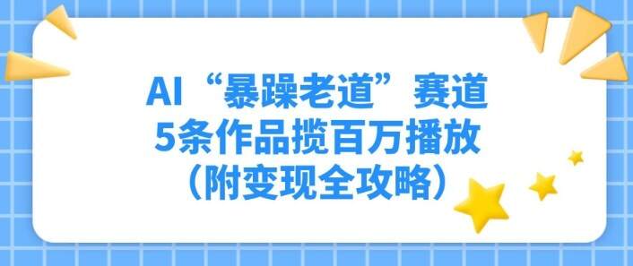 AI“暴躁老道”赛道，5条作品揽百万播放（附变现全攻略）