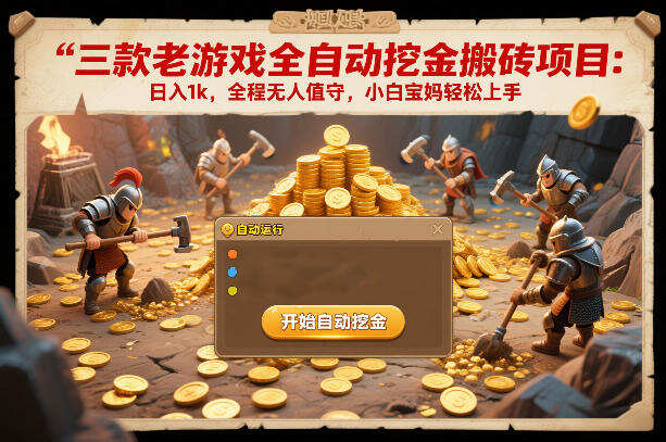 三款老游戏全自动挖金搬砖项目：日入1k，全程无人值守，小白宝妈轻松上手【揭秘】
