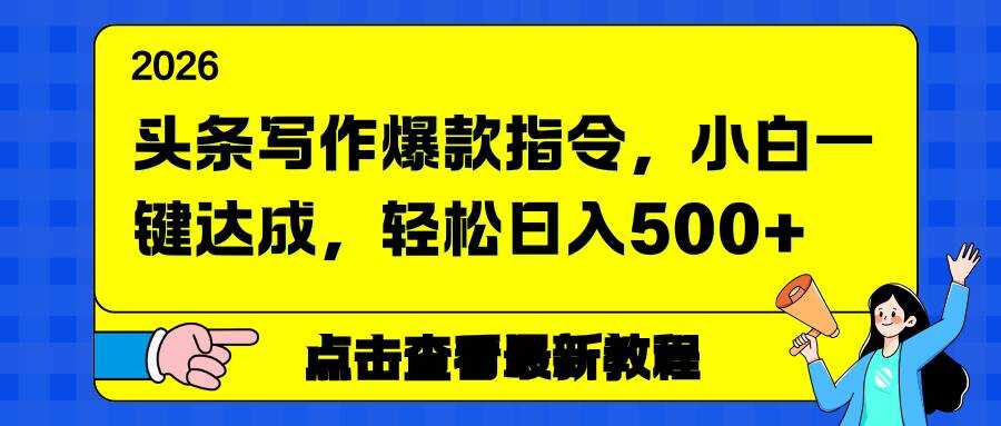 （17184期）头条写作爆款指令，小白一键达成，轻松日入500+