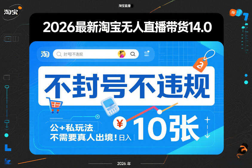 2026最新淘宝无人直播带货14.0，不封号不违规，公+私玩法，不需要真人出境，日入10张【揭秘】